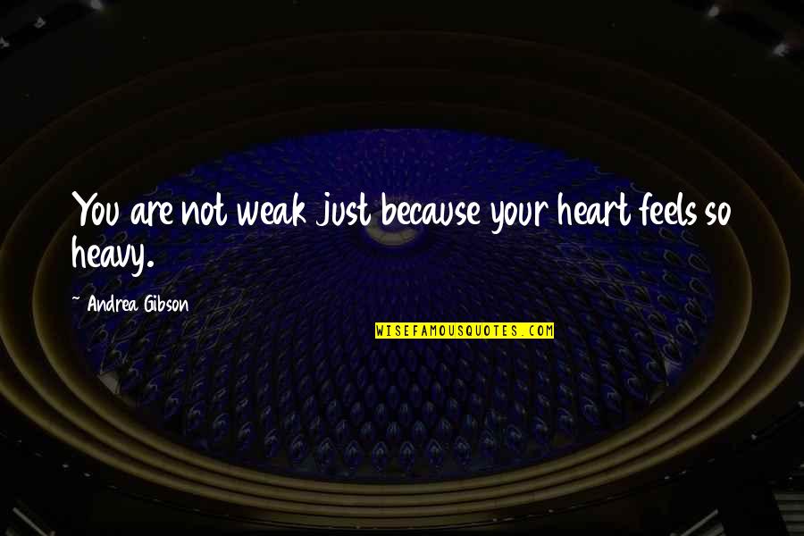 A Heavy Heart Quotes By Andrea Gibson: You are not weak just because your heart