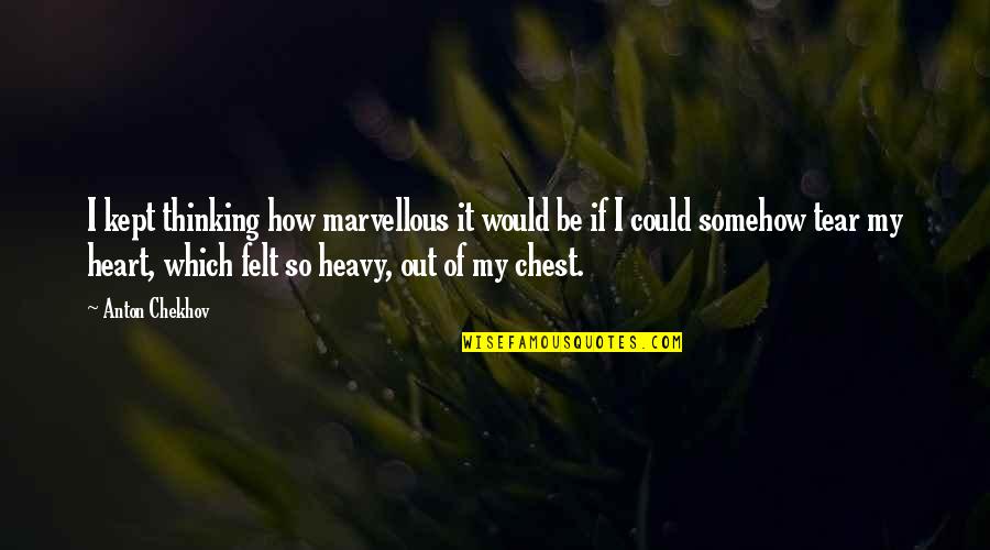 A Heavy Heart Quotes By Anton Chekhov: I kept thinking how marvellous it would be