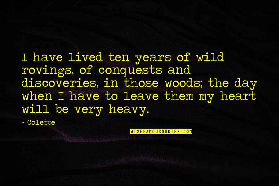 A Heavy Heart Quotes By Colette: I have lived ten years of wild rovings,