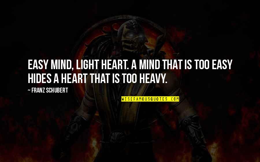 A Heavy Heart Quotes By Franz Schubert: Easy mind, light heart. A mind that is