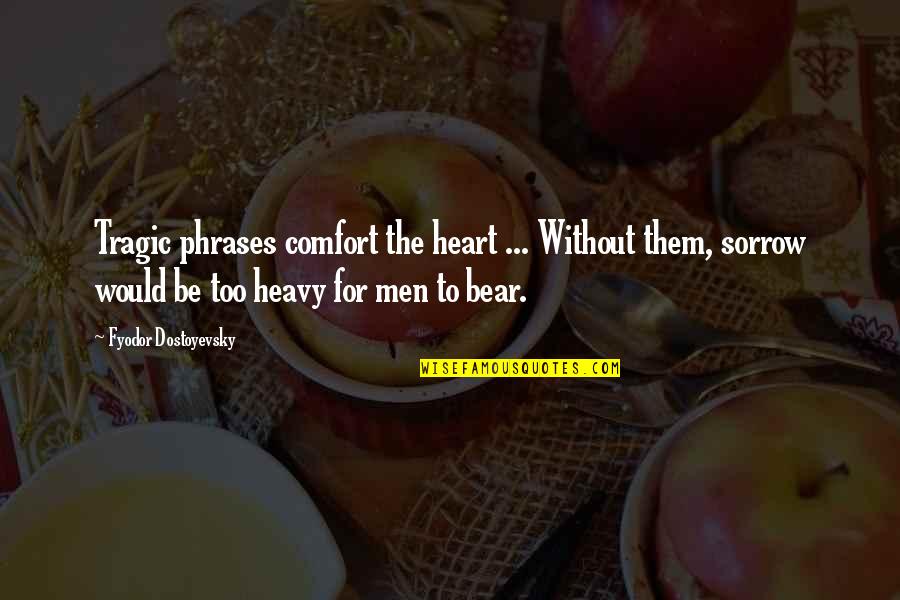 A Heavy Heart Quotes By Fyodor Dostoyevsky: Tragic phrases comfort the heart ... Without them,