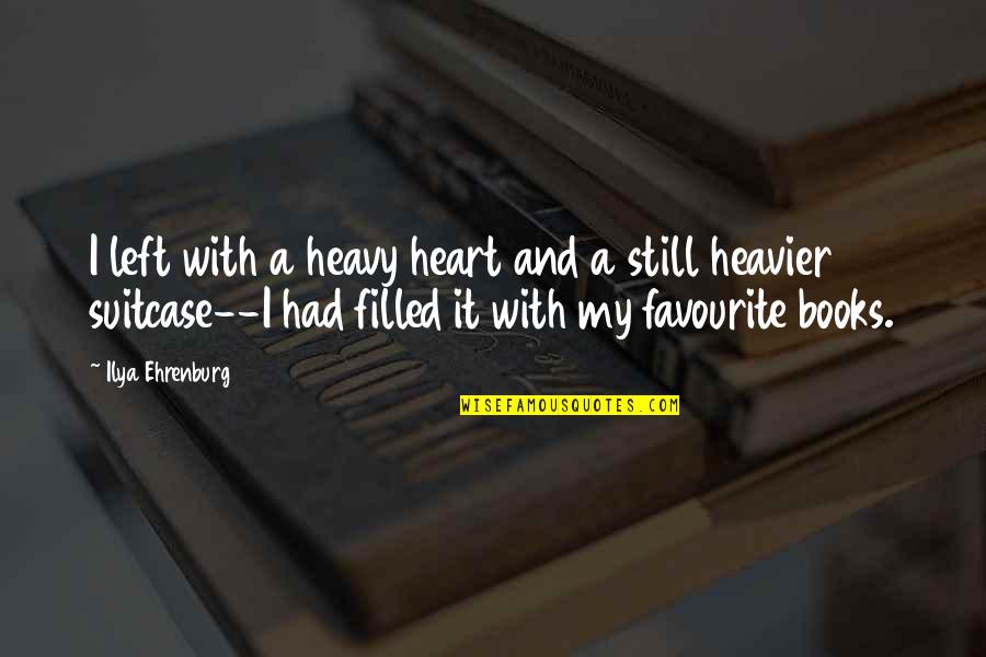 A Heavy Heart Quotes By Ilya Ehrenburg: I left with a heavy heart and a