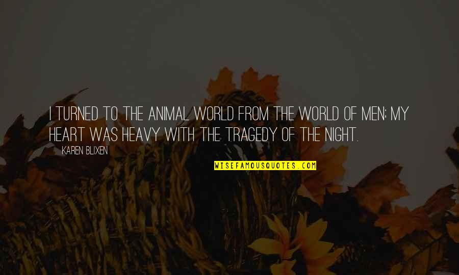 A Heavy Heart Quotes By Karen Blixen: I turned to the animal world from the