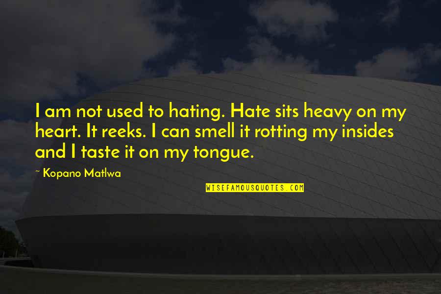 A Heavy Heart Quotes By Kopano Matlwa: I am not used to hating. Hate sits