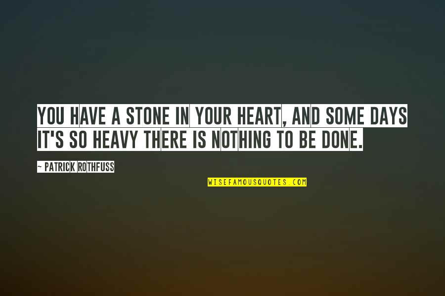 A Heavy Heart Quotes By Patrick Rothfuss: You have a stone in your heart, and