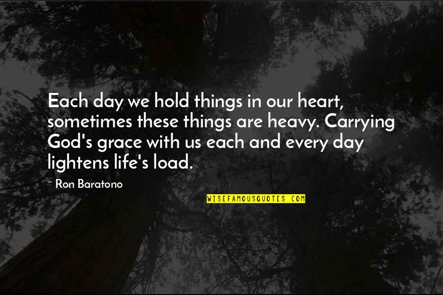 A Heavy Heart Quotes By Ron Baratono: Each day we hold things in our heart,
