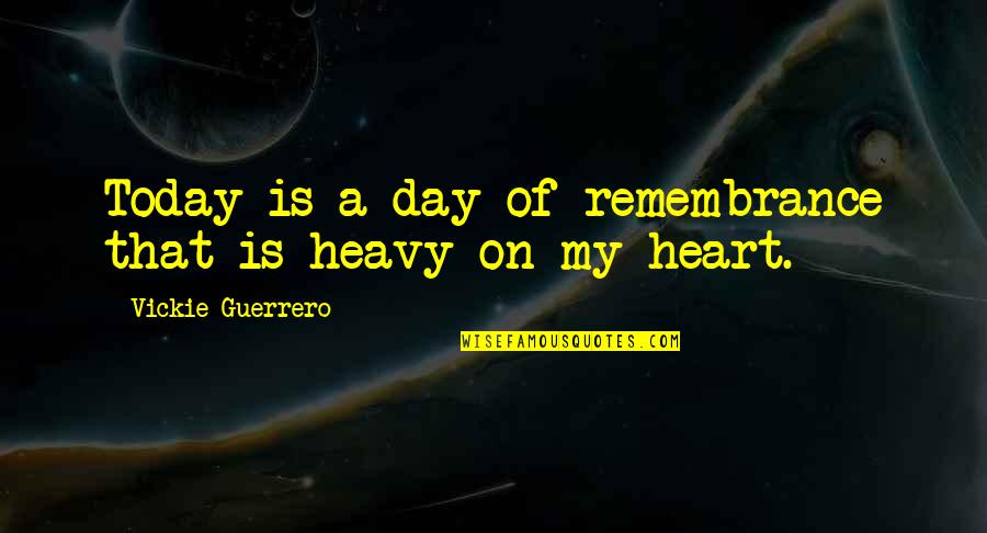A Heavy Heart Quotes By Vickie Guerrero: Today is a day of remembrance that is