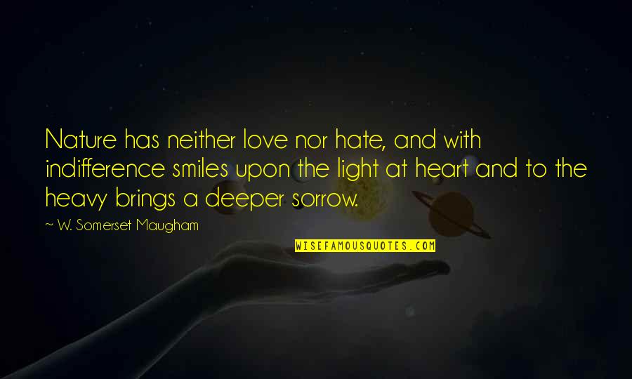 A Heavy Heart Quotes By W. Somerset Maugham: Nature has neither love nor hate, and with