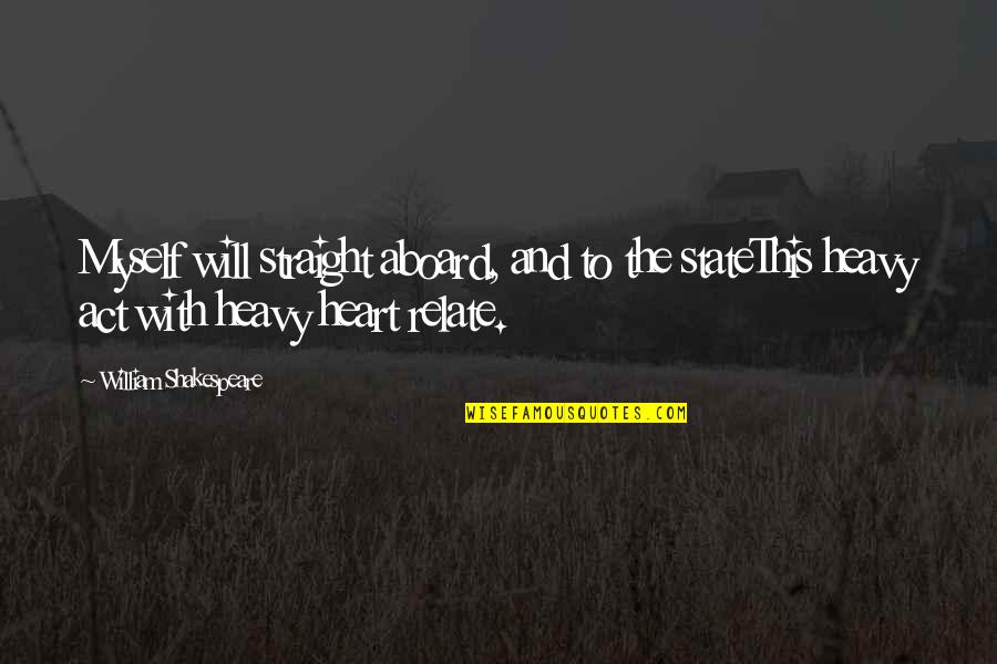 A Heavy Heart Quotes By William Shakespeare: Myself will straight aboard, and to the stateThis