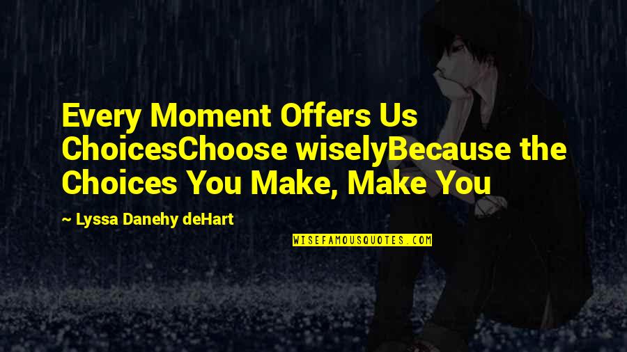 A Hectic Day Quotes By Lyssa Danehy DeHart: Every Moment Offers Us ChoicesChoose wiselyBecause the Choices A Hectic Day Quotes By Lyssa Danehy DeHart: Every Moment Offers Us ChoicesChoose wiselyBecause the Choices