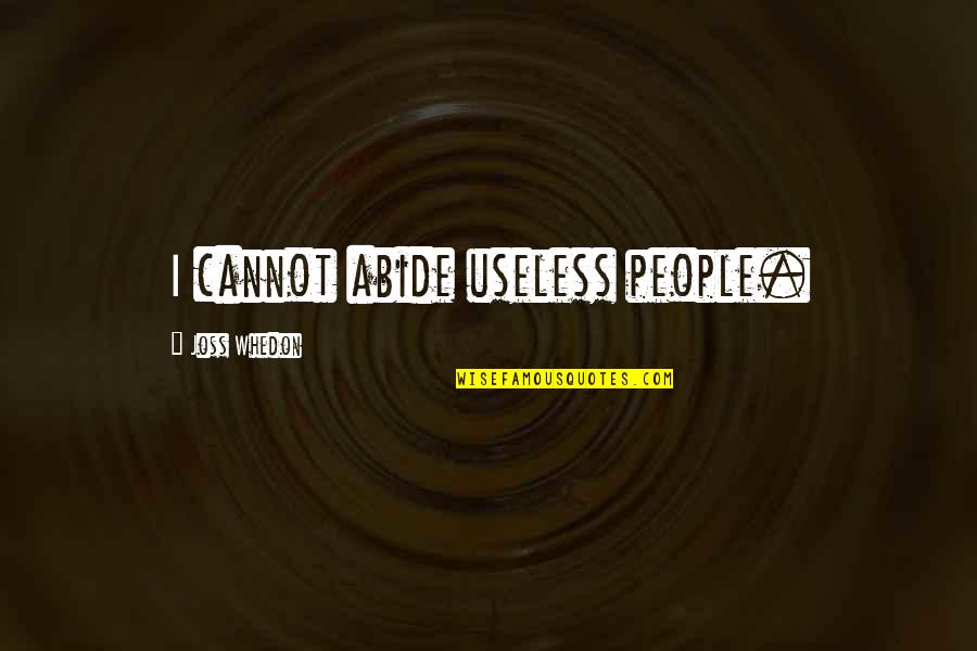 A Helpful Person Quotes By Joss Whedon: I cannot abide useless people. A Helpful Person Quotes By Joss Whedon: I cannot abide useless people.