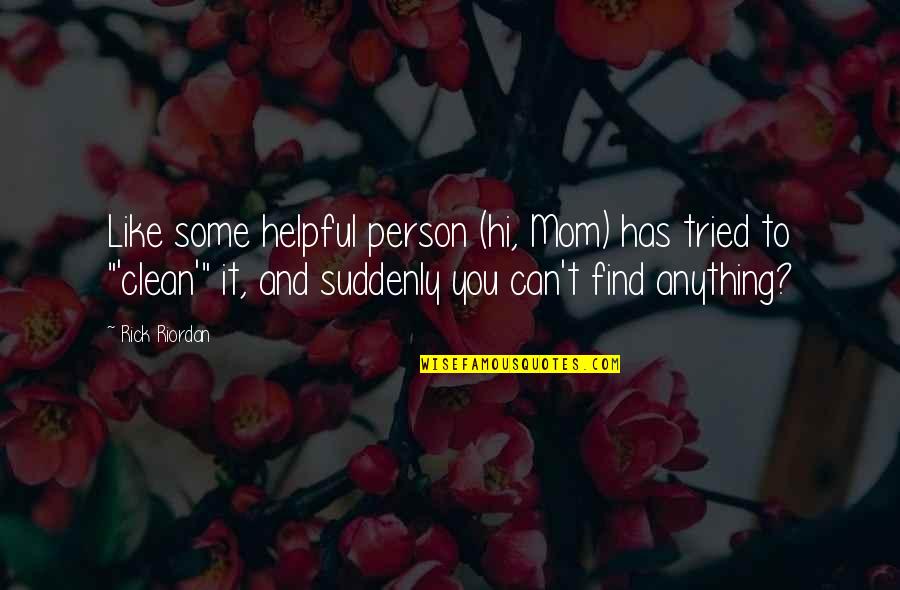 A Helpful Person Quotes By Rick Riordan: Like some helpful person (hi, Mom) has tried