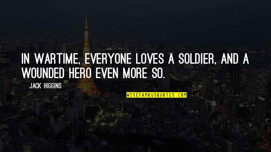 A Hero Soldier Quotes By Jack Higgins: In wartime, everyone loves a soldier, and a