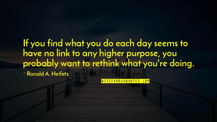 A Higher Calling Quotes By Ronald A. Heifetz: If you find what you do each day