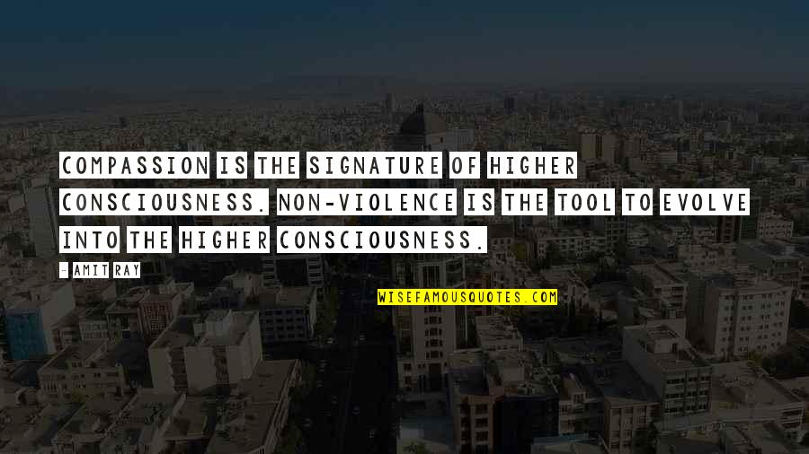 A Higher Consciousness Quotes By Amit Ray: Compassion is the signature of Higher Consciousness. Non-violence