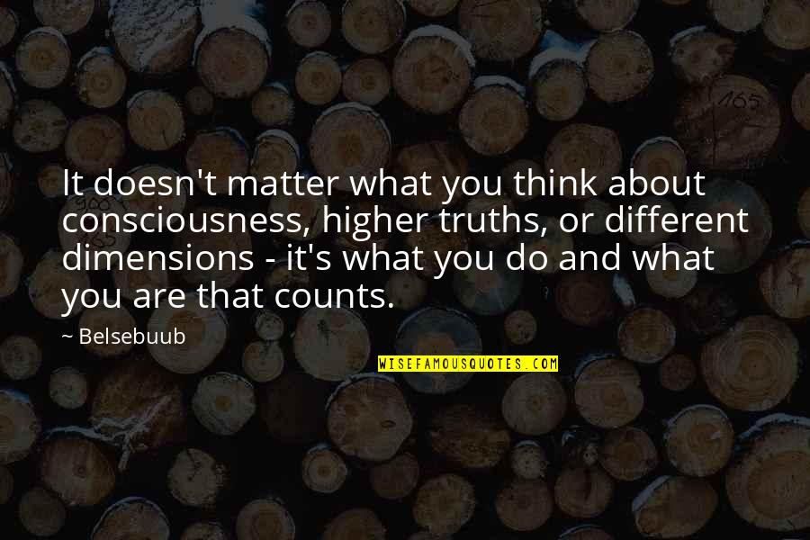 A Higher Consciousness Quotes By Belsebuub: It doesn't matter what you think about consciousness,