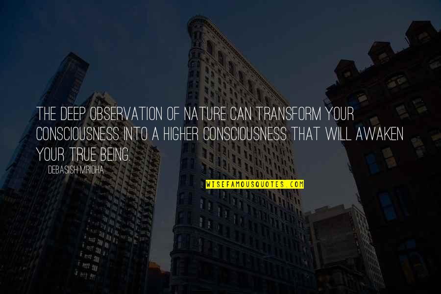 A Higher Consciousness Quotes By Debasish Mridha: The deep observation of nature can transform your