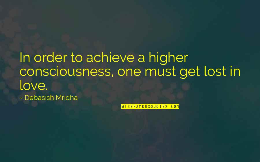 A Higher Consciousness Quotes By Debasish Mridha: In order to achieve a higher consciousness, one