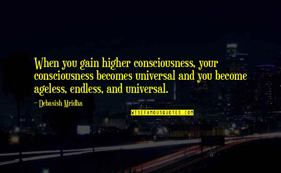 A Higher Consciousness Quotes By Debasish Mridha: When you gain higher consciousness, your consciousness becomes