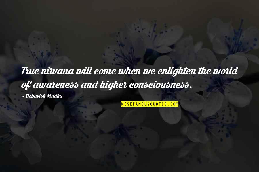 A Higher Consciousness Quotes By Debasish Mridha: True nirvana will come when we enlighten the