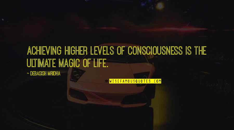 A Higher Consciousness Quotes By Debasish Mridha: Achieving higher levels of consciousness is the ultimate