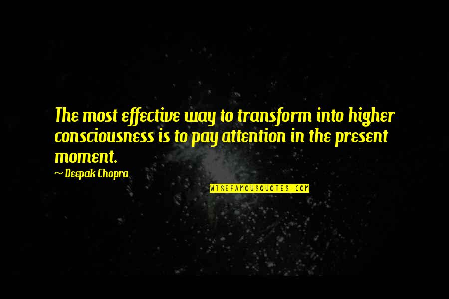 A Higher Consciousness Quotes By Deepak Chopra: The most effective way to transform into higher