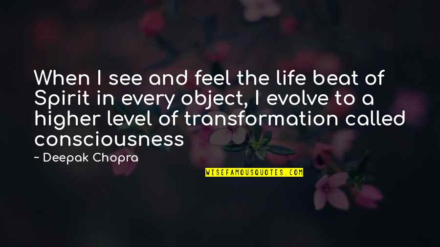 A Higher Consciousness Quotes By Deepak Chopra: When I see and feel the life beat