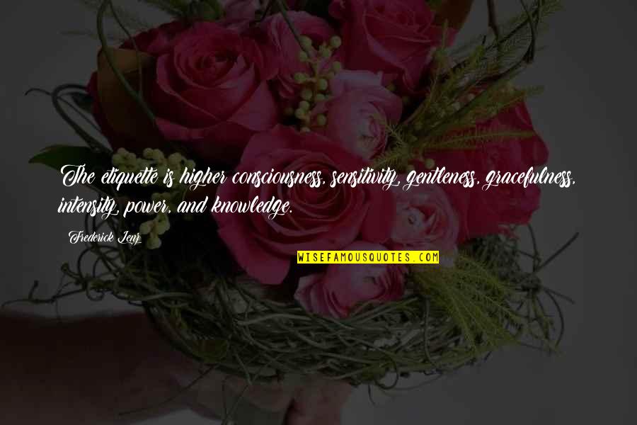 A Higher Consciousness Quotes By Frederick Lenz: The etiquette is higher consciousness, sensitivity, gentleness, gracefulness,