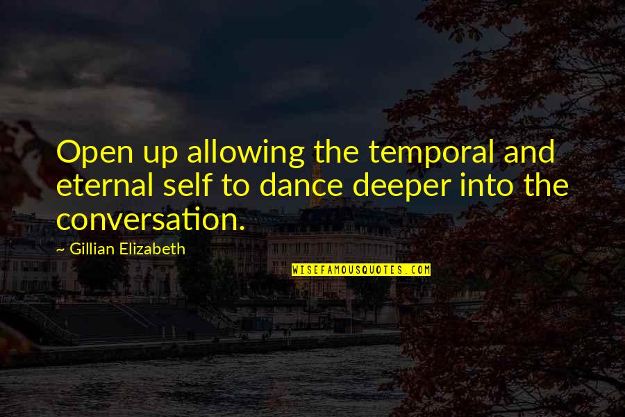 A Higher Consciousness Quotes By Gillian Elizabeth: Open up allowing the temporal and eternal self