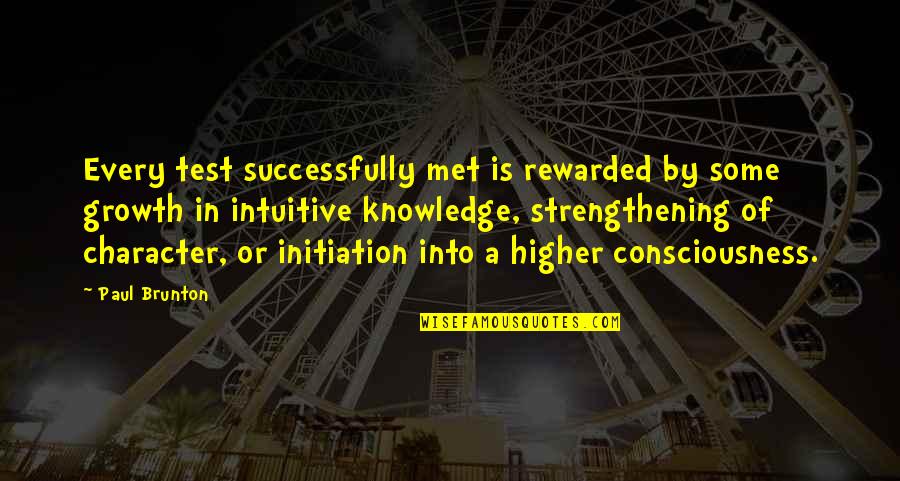 A Higher Consciousness Quotes By Paul Brunton: Every test successfully met is rewarded by some