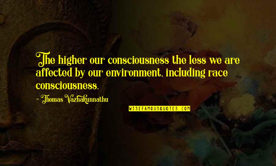 A Higher Consciousness Quotes By Thomas Vazhakunnathu: The higher our consciousness the less we are