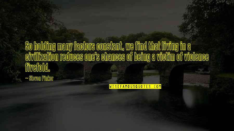 A History Of Violence Quotes By Steven Pinker: So holding many factors constant, we find that A History Of Violence Quotes By Steven Pinker: So holding many factors constant, we find that