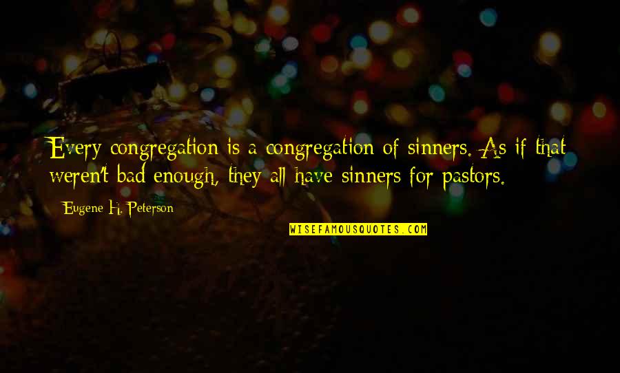 A History Of Western Philosophy Quotes By Eugene H. Peterson: Every congregation is a congregation of sinners. As