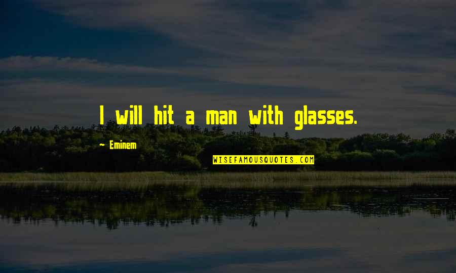 A Hit Man Quotes By Eminem: I will hit a man with glasses.