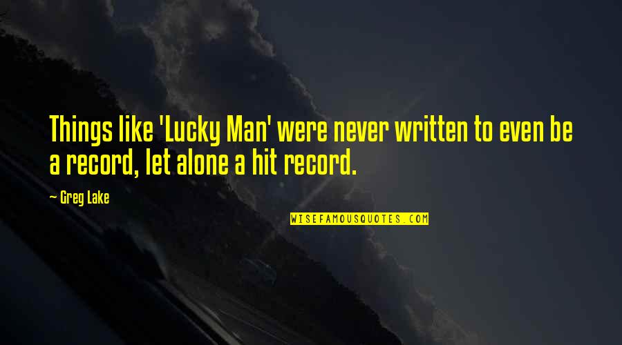 A Hit Man Quotes By Greg Lake: Things like 'Lucky Man' were never written to