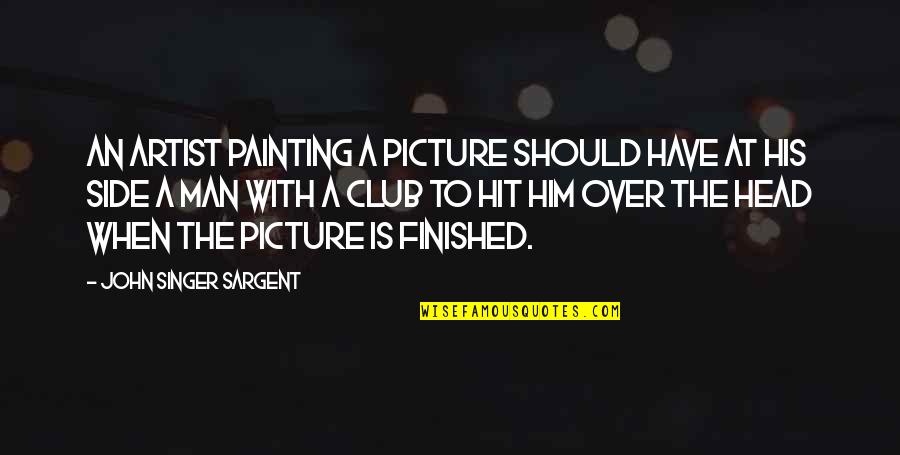 A Hit Man Quotes By John Singer Sargent: An artist painting a picture should have at