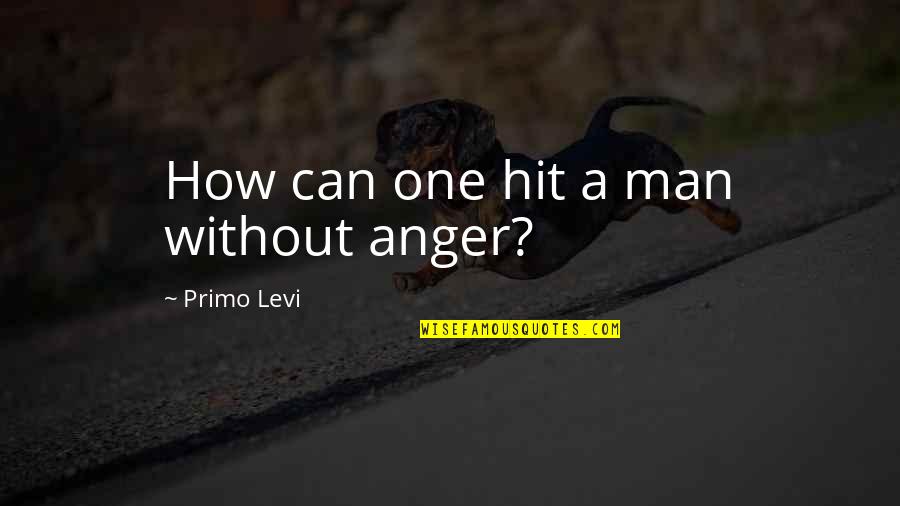 A Hit Man Quotes By Primo Levi: How can one hit a man without anger?