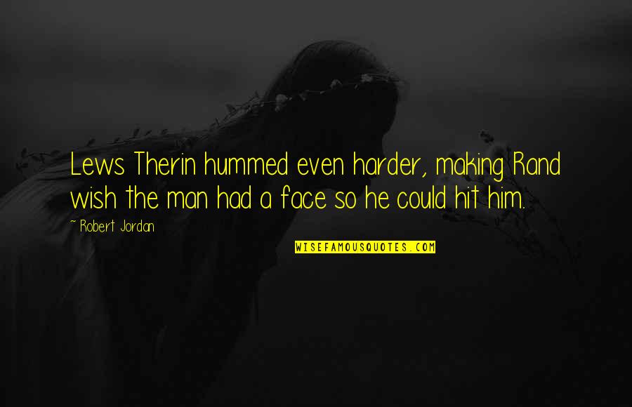 A Hit Man Quotes By Robert Jordan: Lews Therin hummed even harder, making Rand wish A Hit Man Quotes By Robert Jordan: Lews Therin hummed even harder, making Rand wish