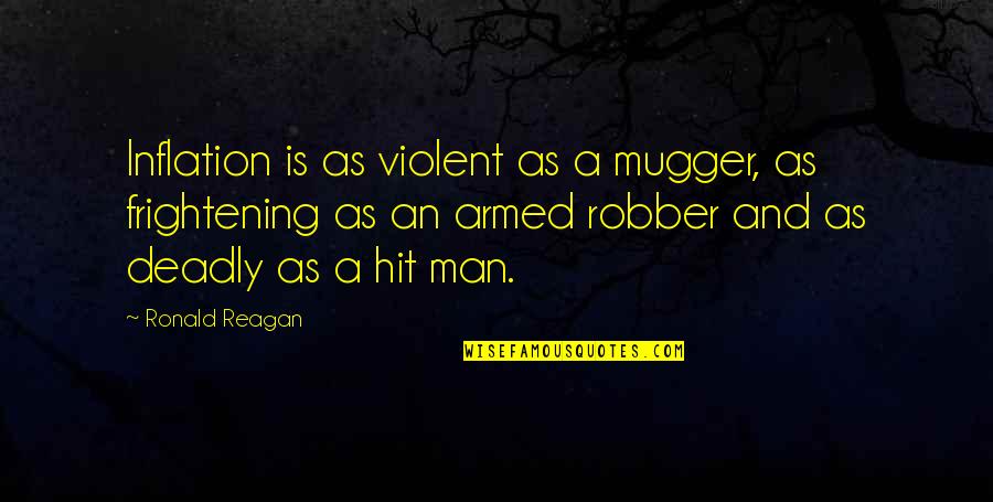 A Hit Man Quotes By Ronald Reagan: Inflation is as violent as a mugger, as