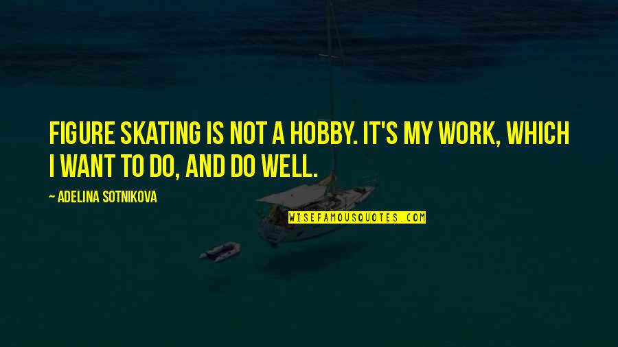 A Hobby Quotes By Adelina Sotnikova: Figure skating is not a hobby. It's my