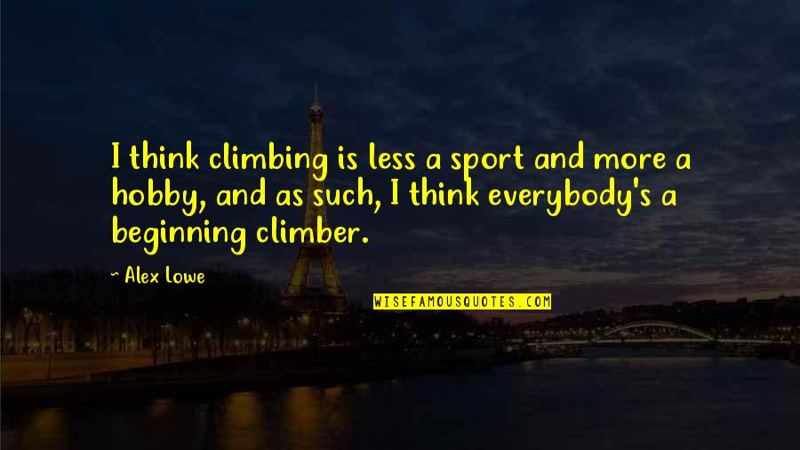 A Hobby Quotes By Alex Lowe: I think climbing is less a sport and