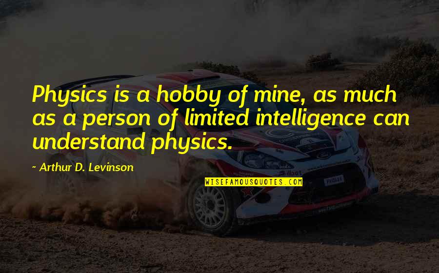 A Hobby Quotes By Arthur D. Levinson: Physics is a hobby of mine, as much