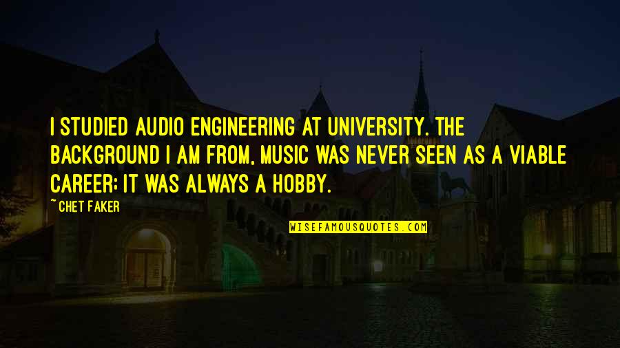 A Hobby Quotes By Chet Faker: I studied audio engineering at university. The background