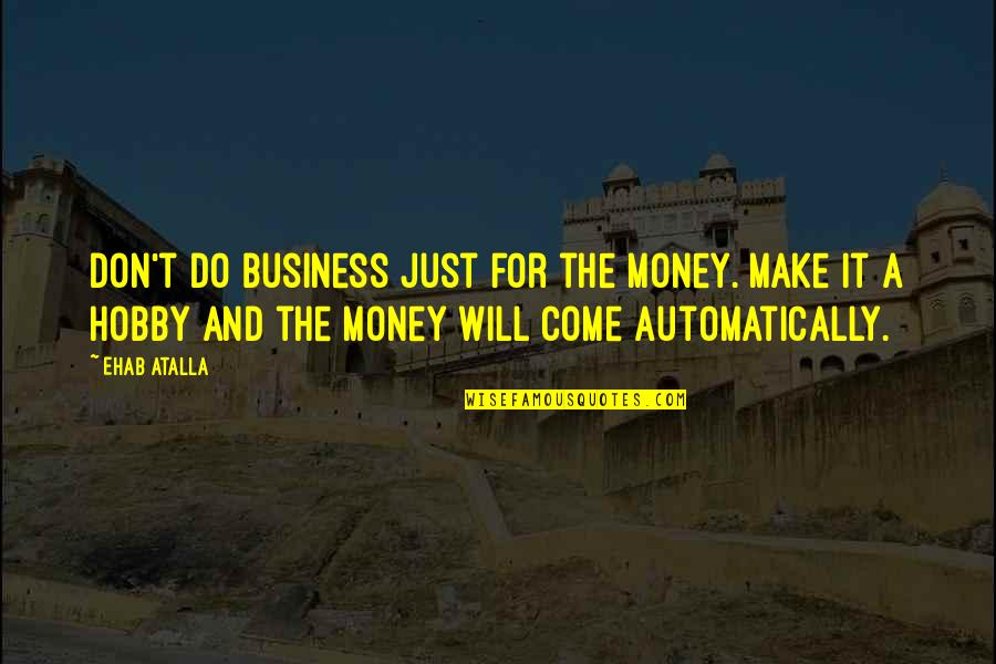 A Hobby Quotes By Ehab Atalla: Don't do business just for the money. Make