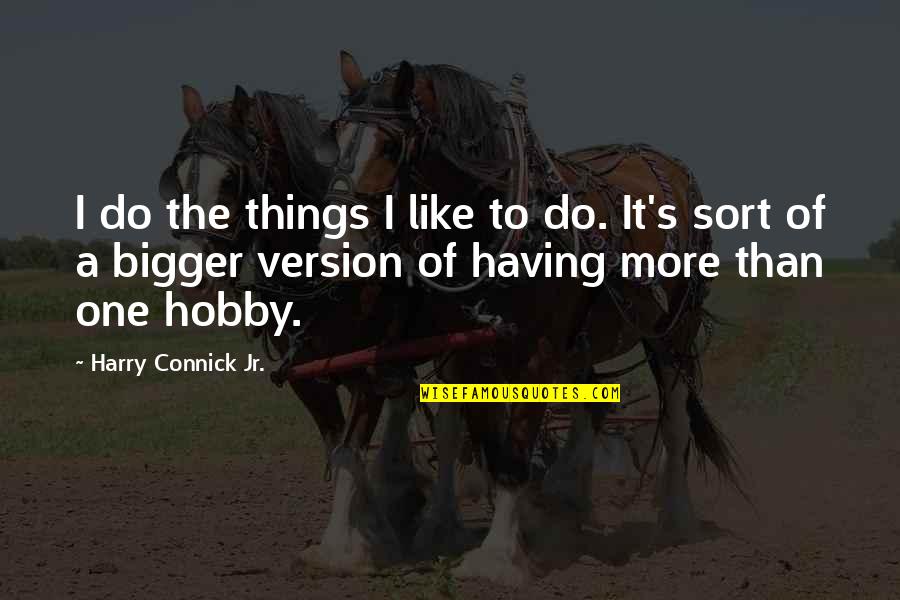 A Hobby Quotes By Harry Connick Jr.: I do the things I like to do.