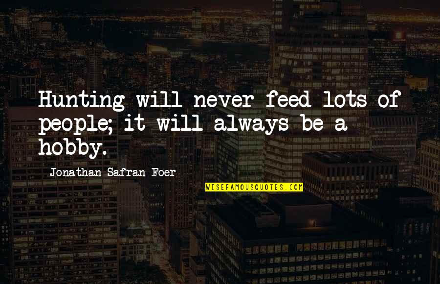 A Hobby Quotes By Jonathan Safran Foer: Hunting will never feed lots of people; it