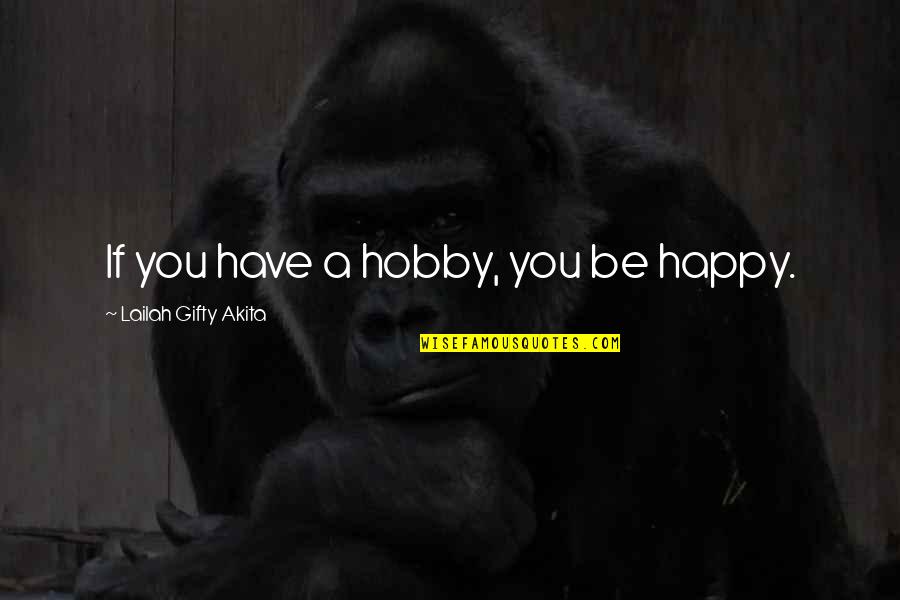 A Hobby Quotes By Lailah Gifty Akita: If you have a hobby, you be happy.