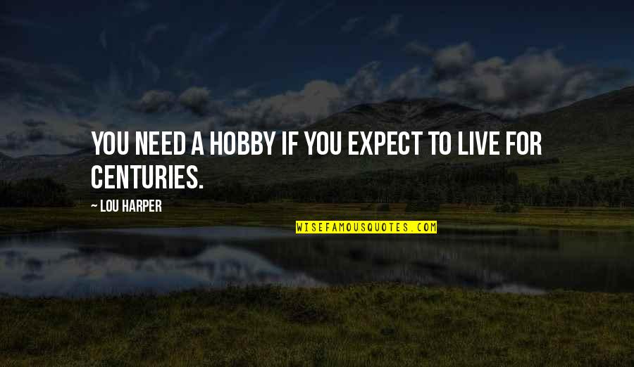 A Hobby Quotes By Lou Harper: You need a hobby if you expect to