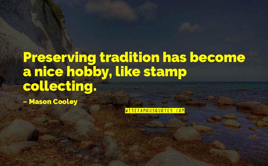 A Hobby Quotes By Mason Cooley: Preserving tradition has become a nice hobby, like