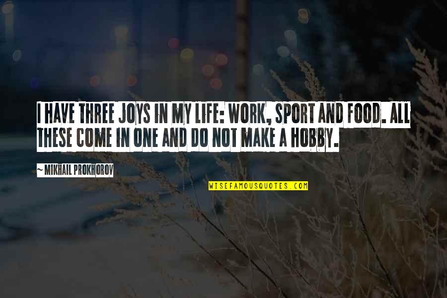 A Hobby Quotes By Mikhail Prokhorov: I have three joys in my life: work,
